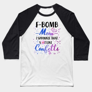 F- Bomb Mom I Sprinkle That Sht Like Cofetti Baseball T-Shirt